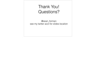 Thank You!
Questions?
@sean_forman
see my twitter acct for slides location
 