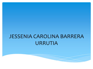 JESSENIA CAROLINA BARRERA
URRUTIA
 