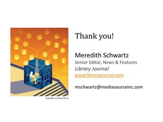 Thank you!
Meredith Schwartz
Senior Editor, News & Features

Library Journal
www.libraryjournal.com
mschwartz@mediasourceinc.com

 