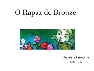O Rapaz de Bronze Francisca Patrocínio 6ºC  Nº7 