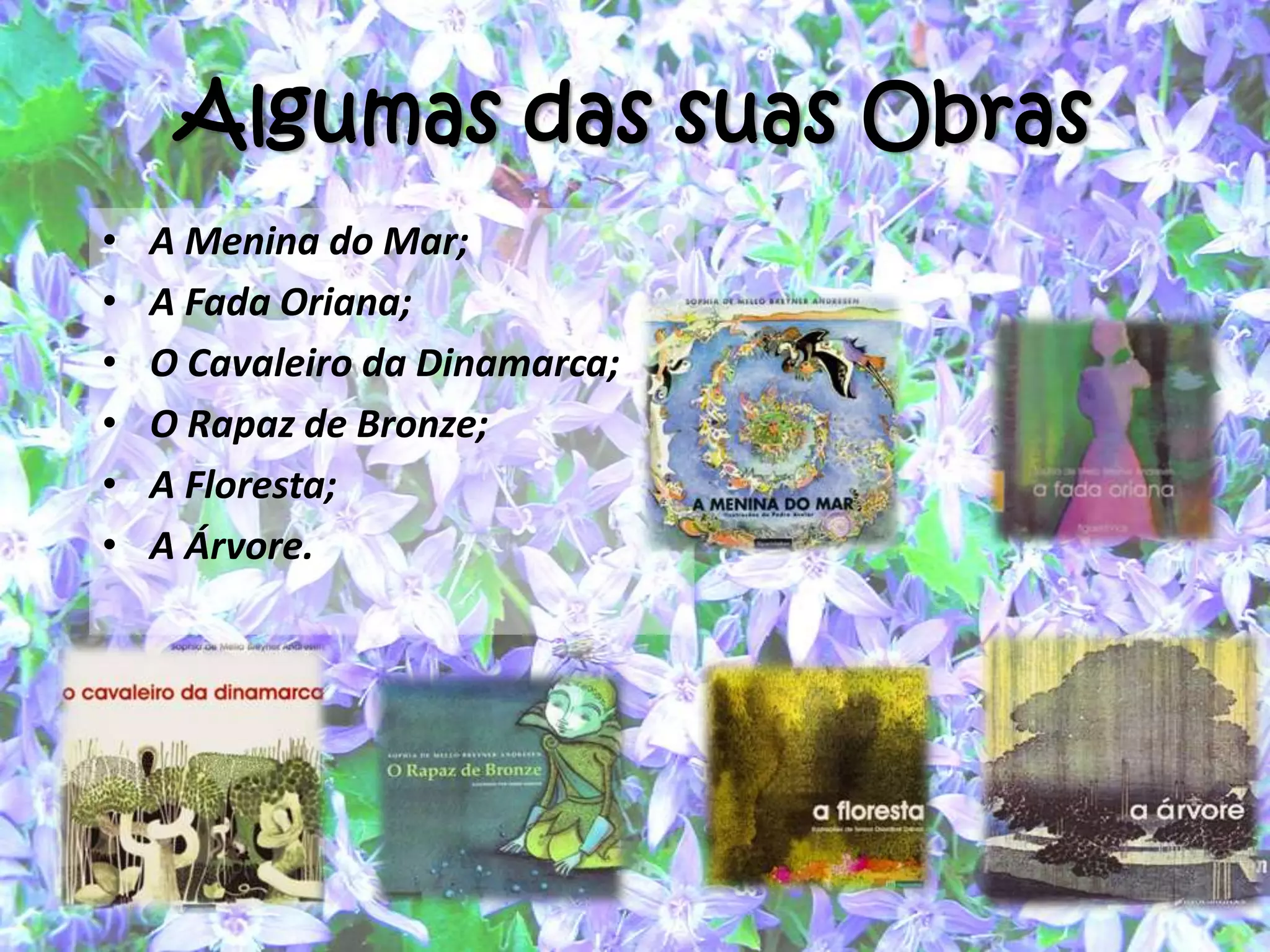 Algumas das suas Obras
• A Menina do Mar;
• A Fada Oriana;
• O Cavaleiro da Dinamarca;
• O Rapaz de Bronze;
• A Floresta;
• A Árvore.