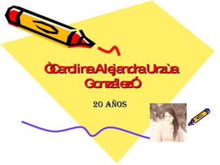 “ Carolina Alejandra Urzùa González” 20 años 