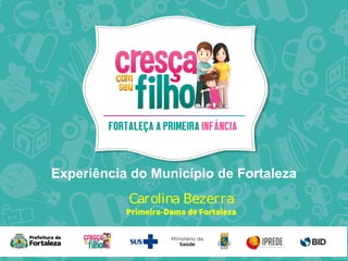 Carolina Bezerra
Primeira-Dama de Fortaleza
Experiência do Município de Fortaleza
 