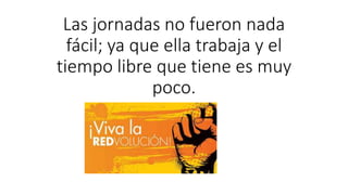 Las jornadas no fueron nada
fácil; ya que ella trabaja y el
tiempo libre que tiene es muy
poco.
 
