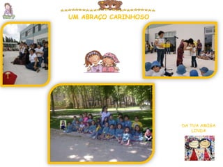 UM ABRAÇO CARINHOSODA TUA AMIGALINDA