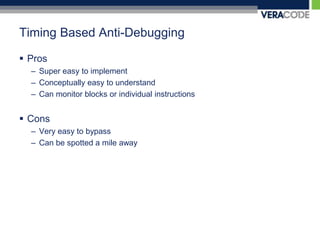 Timing Based Anti-DebuggingProsSuper easy to implementConceptually easy to understandCan monitor blocks or individual instructionsConsVery easy to bypassCan be spotted a mile away