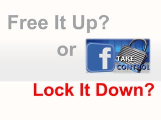 Free It Up?
     or

  Lock It Down?
 