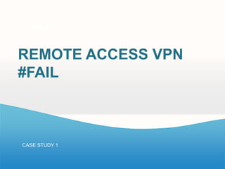 Templates
Your own sub headline


REMOTE ACCESS VPN
#FAIL



CASE STUDY 1
 