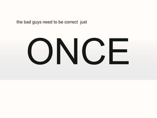 the bad guys need to be correct just




    ONCE
 