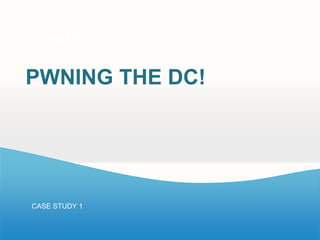 Templates
Your own sub headline


PWNING THE DC!




CASE STUDY 1
 