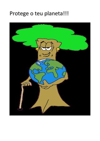 Protege o teu planeta!!!
 