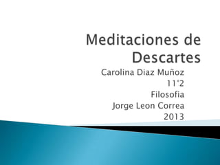 Carolina Diaz Muñoz
                 11°2
            Filosofia
  Jorge Leon Correa
                2013
 