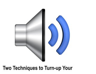 Two Techniques to Turn-up Your Teaching
 