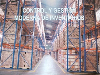 CONTROL Y GESTIÓN
MODERNA DE INVENTARIOS
 