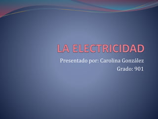 Presentado por: Carolina González
Grado: 901
 