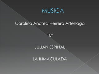 Carolina Andrea Herrera Artehaga

              10º

         JULIAN ESPINAL

        LA INMACULADA
 