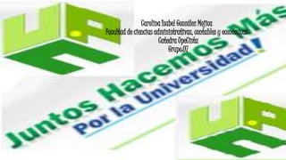 Carolina Isabel González Mojica 
Facultad de ciencias administrativas, contables y económicas 
Catedra UpeCista 
Grupo:07 
 
