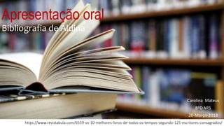Apresentação oral
Bibliografia de Aldina
Carolina Mateus
8ºD Nº5
20-Março-2018
https://www.revistabula.com/6559-os-10-melhores-livros-de-todos-os-tempos-segundo-125-escritores-consagrados/
 