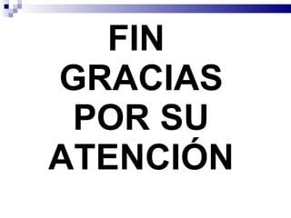FIN  GRACIAS POR SU ATENCIÓN 