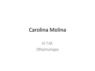 Carolina Molina III T.M. Oftalmología   