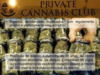 • Espaços devidamente legalizados, com regulamento 
próprio e perfeitamente enquadrados; 
• Proibição de acesso a menores de 18 anos, de venda 
de bebidas alcoólicas, de acesso a máquinas de jogos, 
ou o impedimento de existirem espaços desses a menos 
de 300 metros de estabelecimentos de ensino. 
 