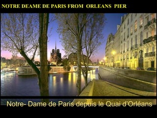 Notre- Dame de Paris depuis le Quai d’Orléans
NOTRE DEAME DE PARIS FROM ORLEANS PIER
 