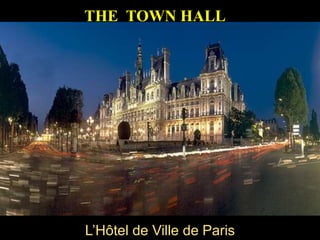 L’Hôtel de Ville de Paris
THE TOWN HALL
 
