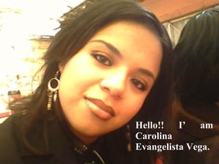 Hello!! I’ am Carolina Evangelista Vega. 