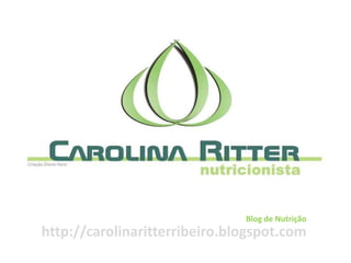 Blog de Nutrição http://carolinaritterribeiro.blogspot.com 