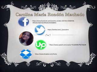 https://www.facebook.com/carolina.rondon.161?lst=13582556
78%3A1358255678%3A1433598691
https://twitter.com/_Cocoraline
https://www.upwork.com/users/~01a9204b7ffa758a98
https://www.dropbox.com/home
 