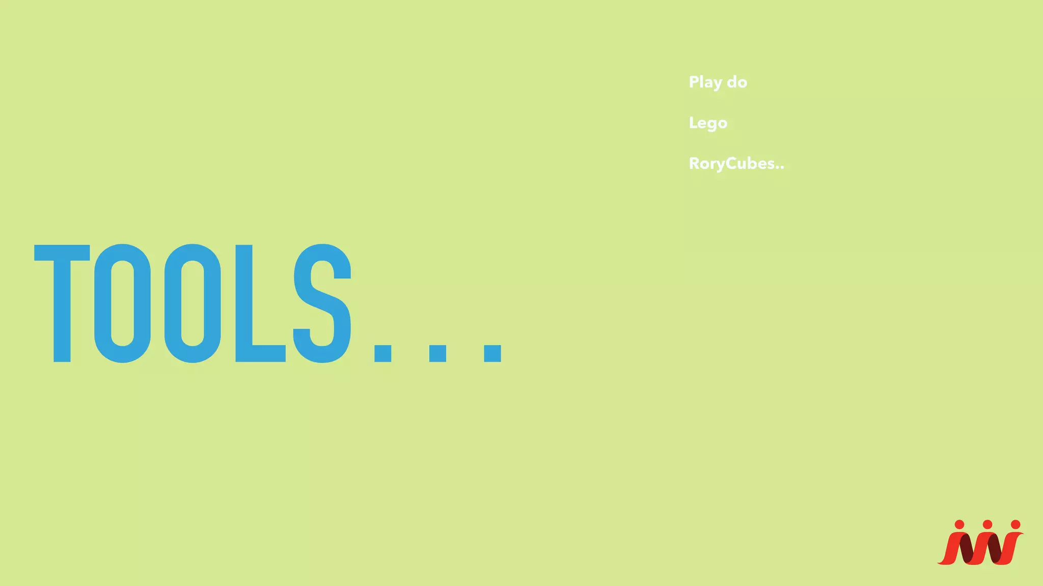 TOOLS…
Play do
Lego
RoryCubes..
 