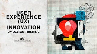 USER
EXPERIENCE
(UX)
INNOVATION
BY DESIGN THINKING
 