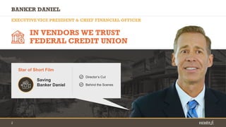2
BANKER DANIEL
EXECUTIVEVICE PRESIDENT & CHIEF FINANCIAL OFFICER
IN VENDORS WE TRUST
FEDERAL CREDIT UNION
25-year career ...