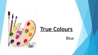 True Colours
Blue
 