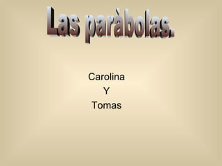Carolina Y Tomas Las paràbolas. 