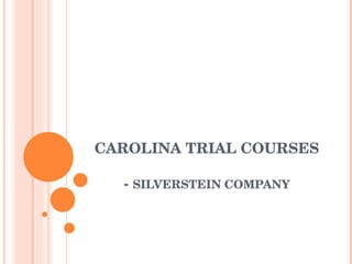 CAROLINA TRIAL COURSES -  SILVERSTEIN COMPANY 