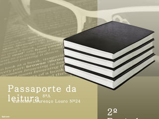 Passaporte da
leitura       8ºA
 Caroline Lourenço Louro Nº24


                                2º
 