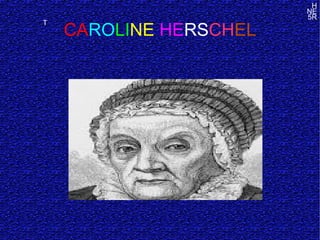 CAROLINE HERSCHEL
5R
T
H
NE
 