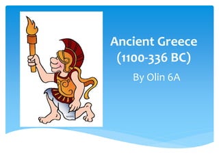 Ancient Greece
(1100-336 BC)
By Olin 6A
 