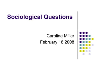 Sociological Questions  Caroline Miller February 18,2008 