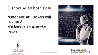 5. More AI on both sides
•Offensive AI: Hackers will
utilize AI
•Defensive AI: AI at the
edge
4th Annual Cybersecurity Seminar
 