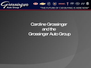 Caroline Grossinger  and the  Grossinger Auto Group 
