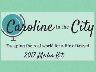 2017 Media Kit
Caroline in the City
Escaping the real world for a life of travel
 