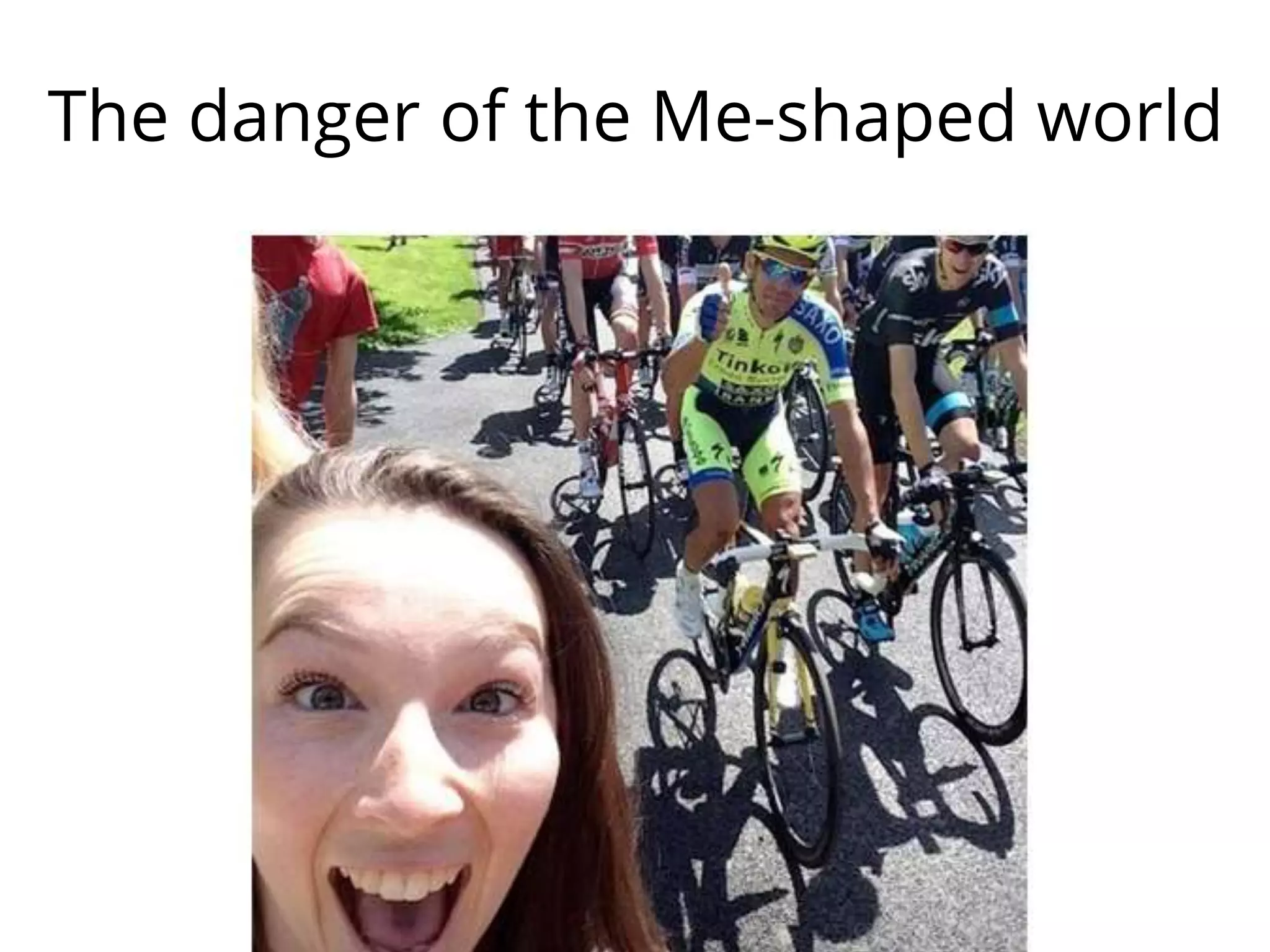 The danger of the Me-shaped world
 