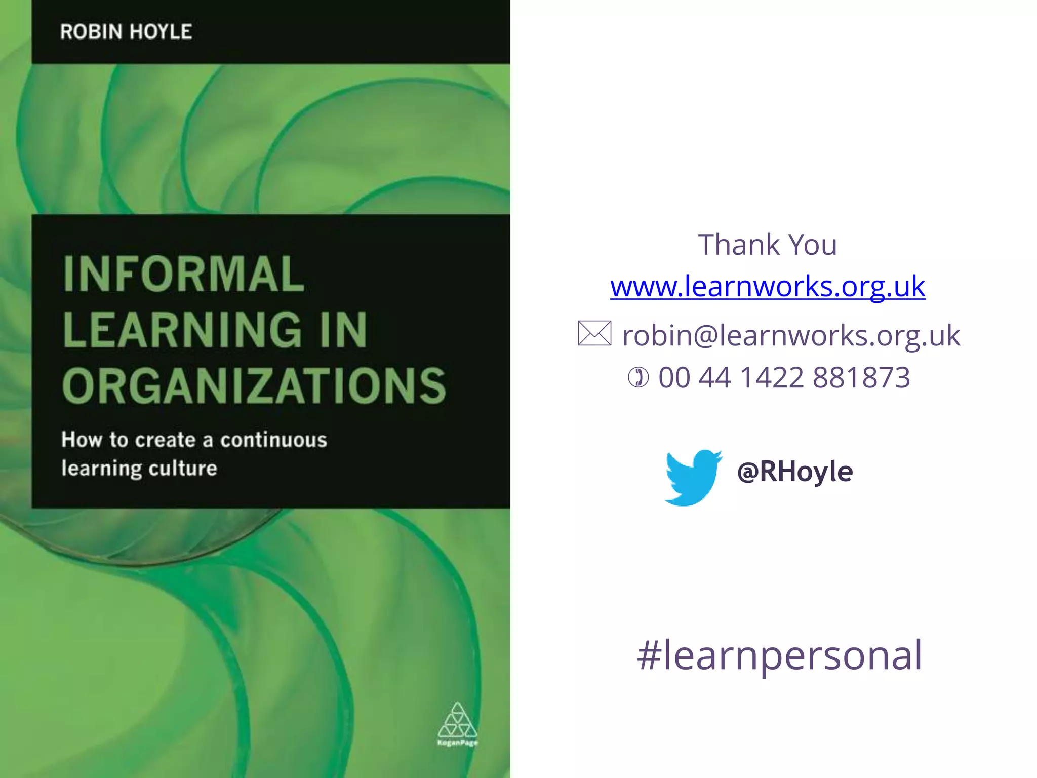 Thank You
www.learnworks.org.uk
 robin@learnworks.org.uk
 00 44 1422 881873
@RHoyle
#learnpersonal
 