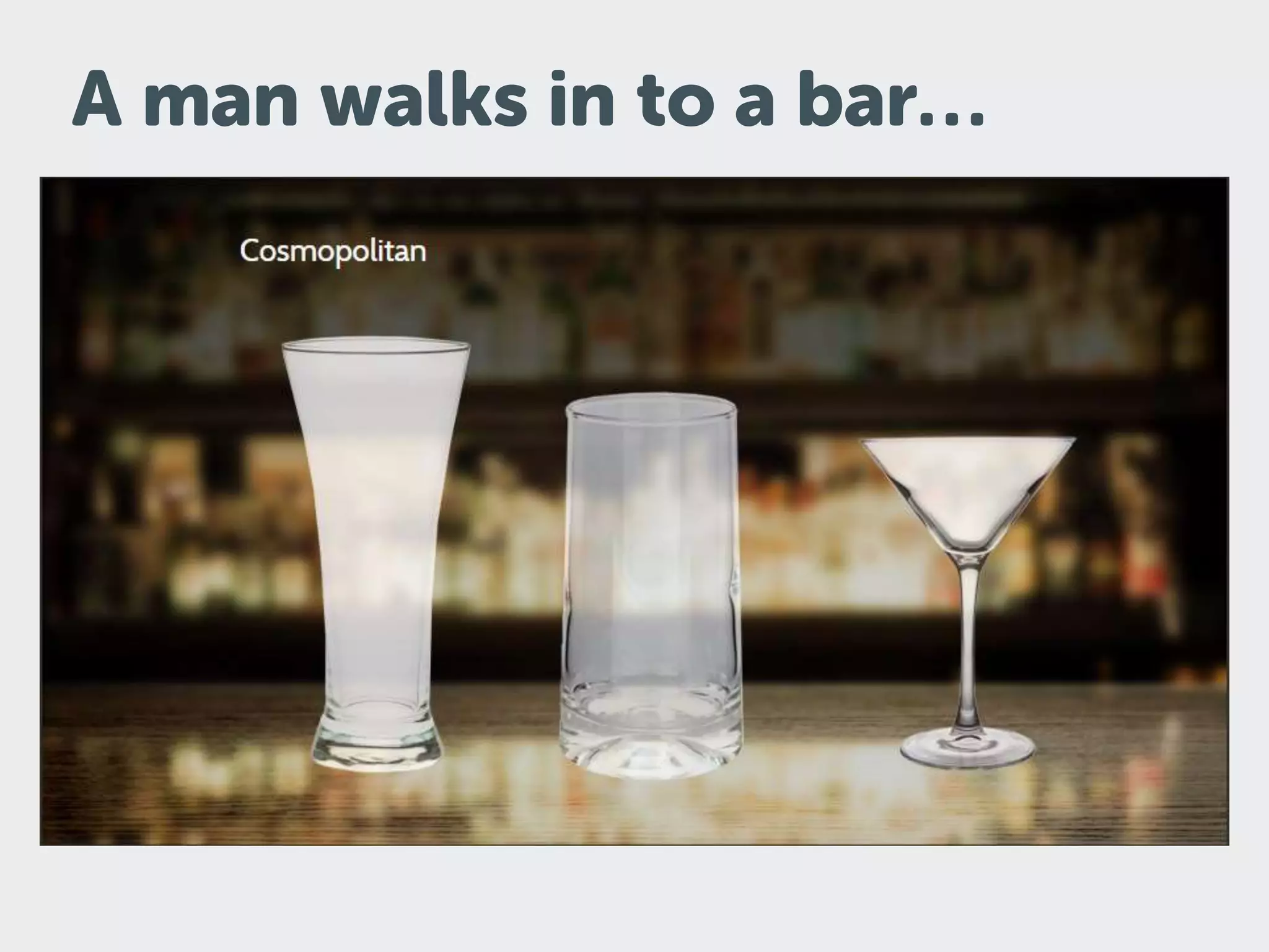 A man walks in to a bar…
 