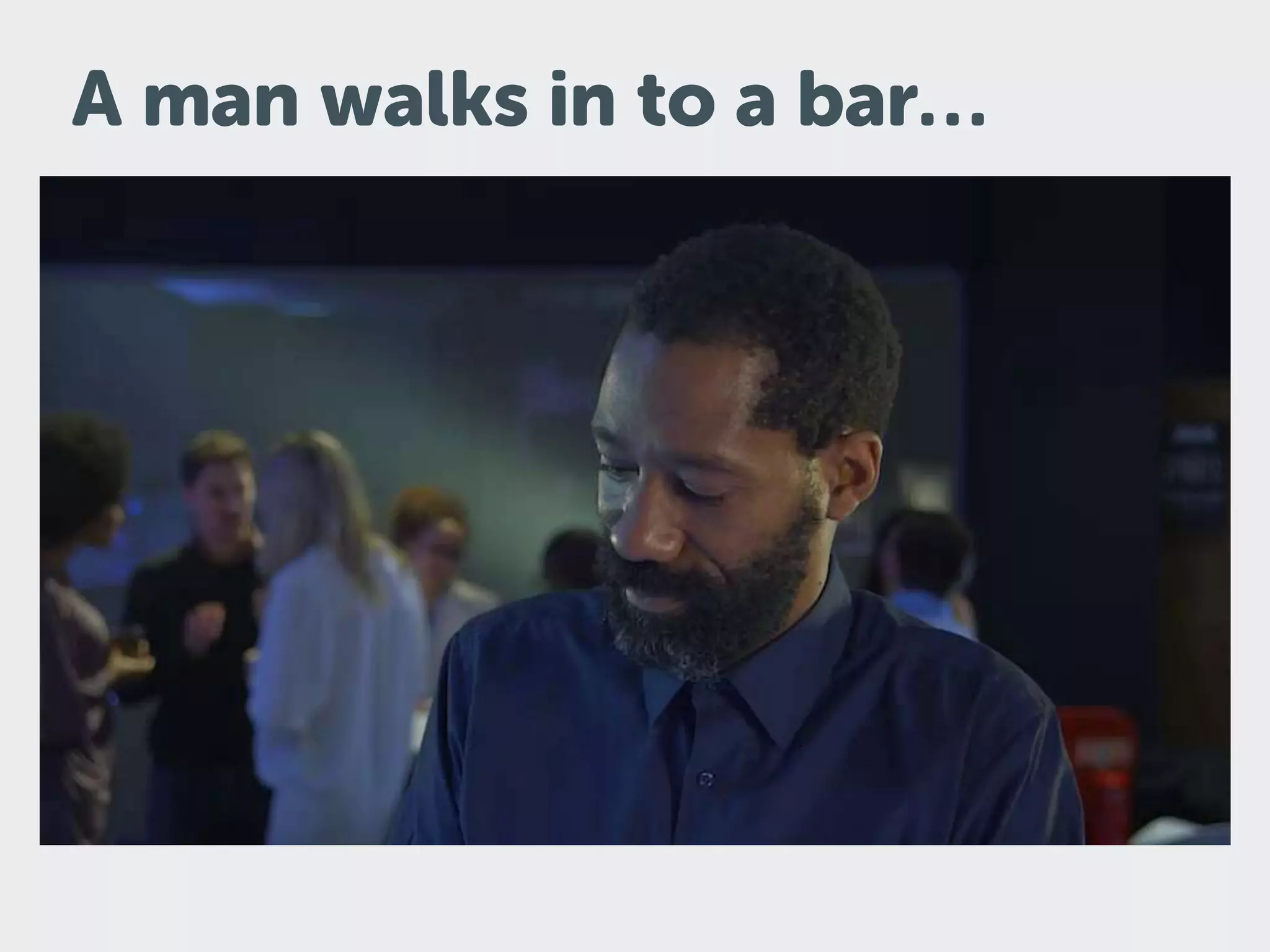 A man walks in to a bar…
 