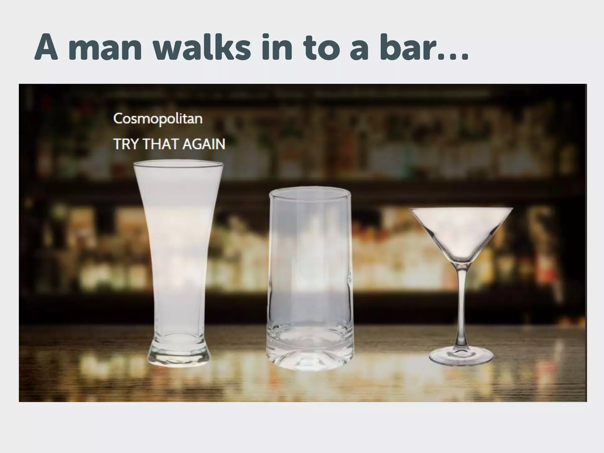 A man walks in to a bar…
 