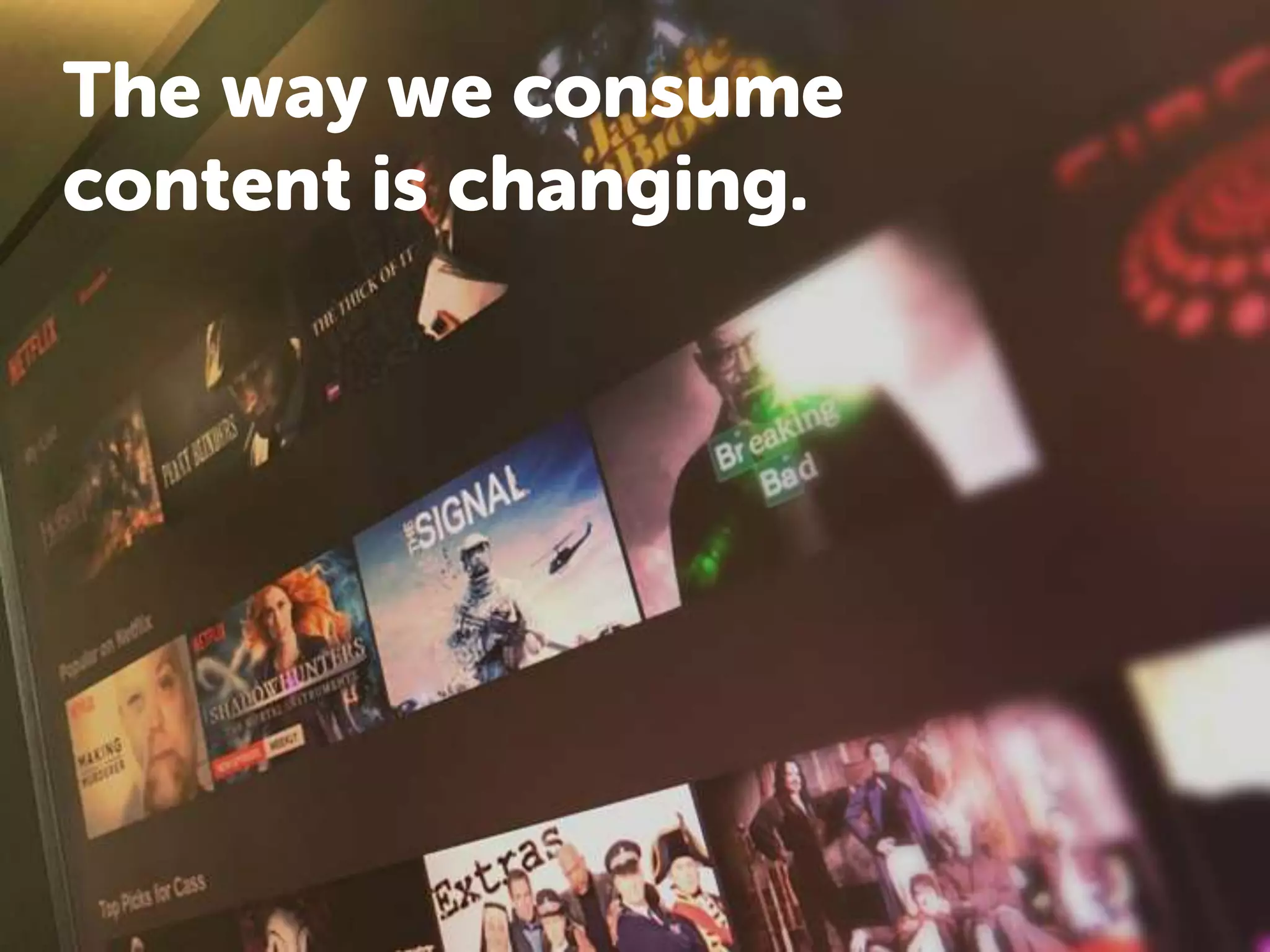 The way we consume
content is changing.
 