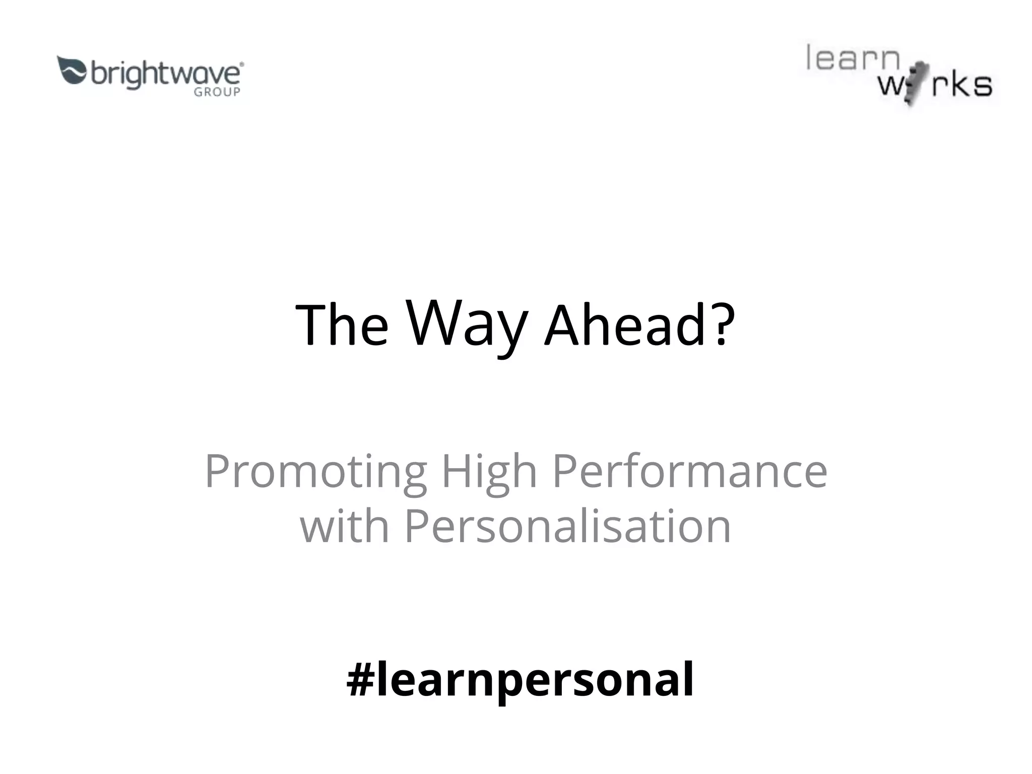 The Way Ahead?
Promoting High Performance
with Personalisation
#learnpersonal
 
